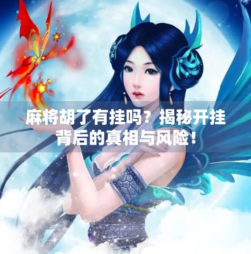 麻将胡了有挂吗?揭秘开挂背后的真相与风险! 麻将胡了有挂吗?揭秘开挂背后的真相与风险!