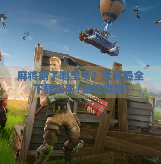 麻将胡了哪里下？全网最全下载指南+避坑提醒！