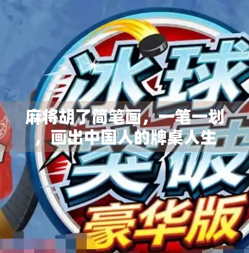 麻将胡了简笔画，一笔一划，画出中国人的牌桌人生