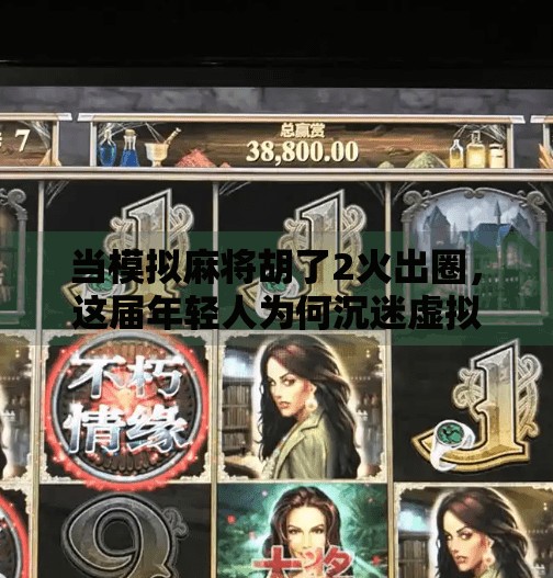 当模拟麻将胡了2火出圈，这届年轻人为何沉迷虚拟牌局？