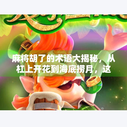 麻将胡了的术语大揭秘，从杠上开花到海底捞月，这些词你真的懂吗？