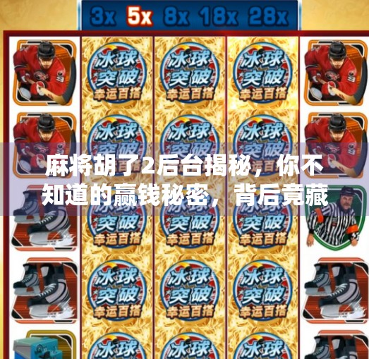 麻将胡了2后台揭秘，你不知道的赢钱秘密，背后竟藏着这么多玄机！