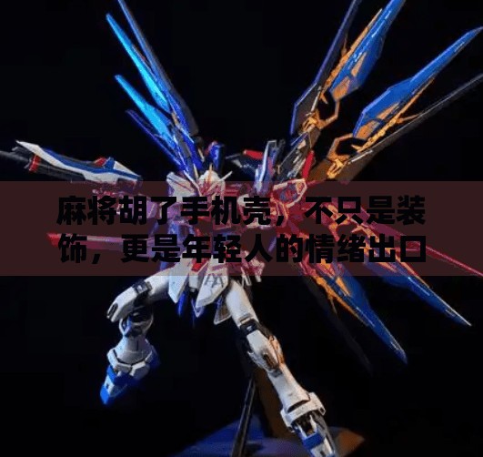 麻将胡了手机壳，不只是装饰，更是年轻人的情绪出口