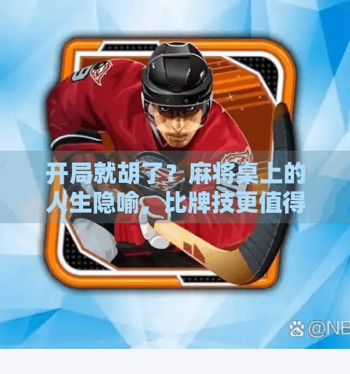 开局就胡了？麻将桌上的人生隐喻，比牌技更值得深思！