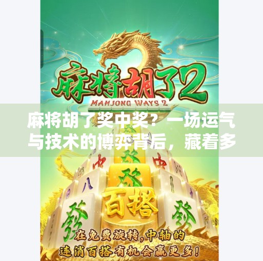 麻将胡了奖中奖？一场运气与技术的博弈背后，藏着多少你不知道的真相！