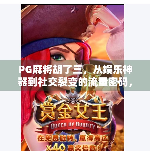 PG麻将胡了三，从娱乐神器到社交裂变的流量密码，我们到底在玩什么？