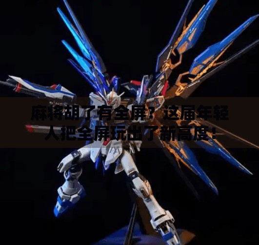 麻将胡了有全屏？这届年轻人把全屏玩出了新高度！