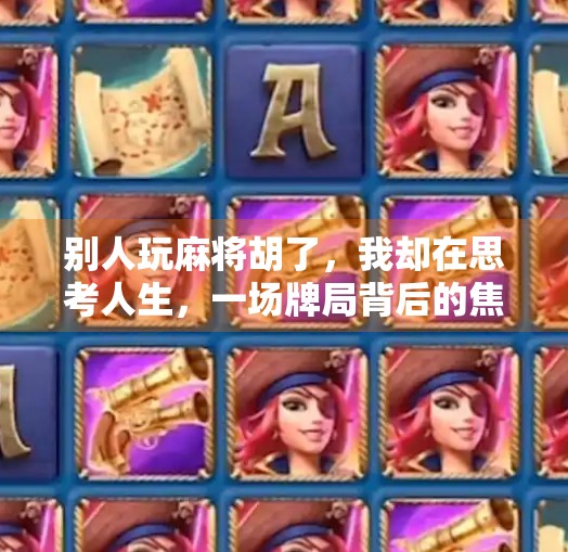 别人玩麻将胡了，我却在思考人生，一场牌局背后的焦虑与顿悟