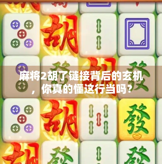 麻将2胡了链接背后的玄机，你真的懂这行当吗？