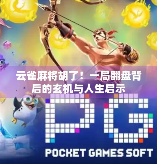 云雀麻将胡了!一局翻盘背后的玄机与人生启示 云雀麻将胡了!一局翻盘背后的玄机与人生启示