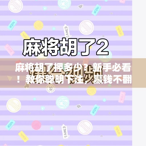 麻将胡了押多少?新手必看!教你聪明下注,赢钱不翻车! 麻将胡了押多少?新手必看!教你聪明下注,赢钱不翻车!