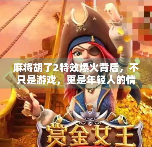 麻将胡了2特效爆火背后，不只是游戏，更是年轻人的情绪出口