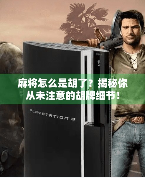 麻将怎么是胡了？揭秘你从未注意的胡牌细节！