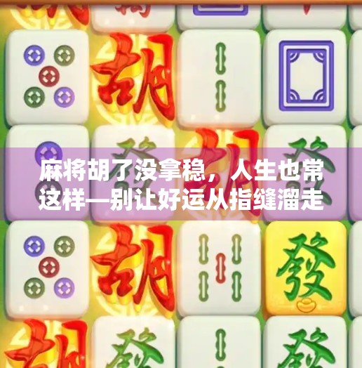 麻将胡了没拿稳，人生也常这样—别让好运从指缝溜走