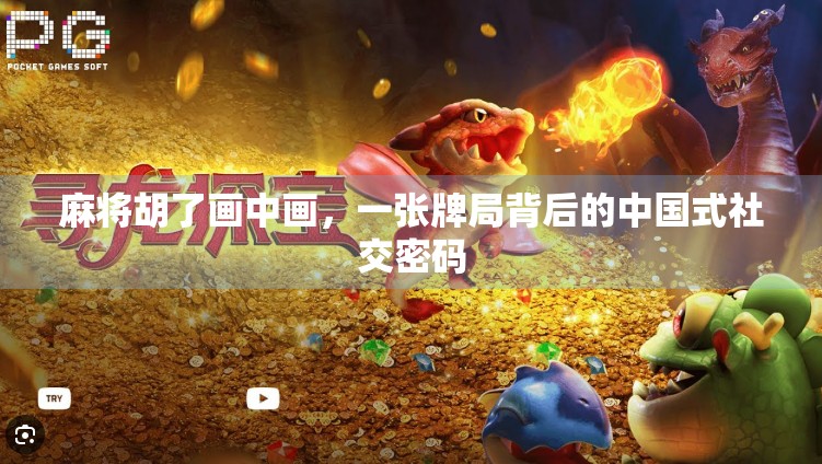 麻将胡了画中画,一张牌局背后的中国式社交密码 麻将胡了画中画,一张牌局背后的中国式社交密码