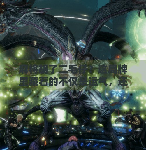 麻将胡了二毛仔?这局牌里藏着的不仅是运气,还有人生智慧! 麻将胡了二毛仔?这局牌里藏着的不仅是运气,还有人生智慧!