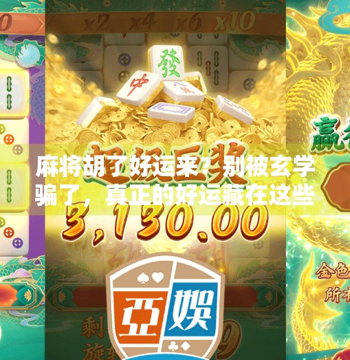 麻将胡了好运来？别被玄学骗了，真正的好运藏在这些细节里！