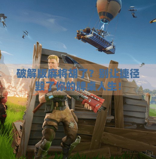 破解版麻将胡了?别让捷径毁了你的牌桌人生! 破解版麻将胡了?别让捷径毁了你的牌桌人生!