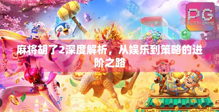 麻将胡了2深度解析,从娱乐到策略的进阶之路 麻将胡了2深度解析,从娱乐到策略的进阶之路