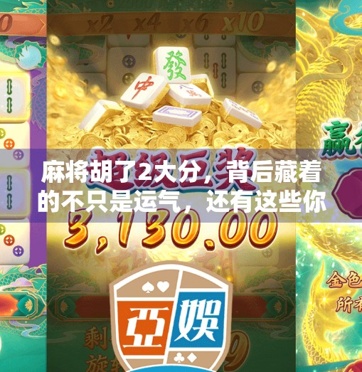 麻将胡了2大分,背后藏着的不只是运气,还有这些你忽略的生活智慧! 麻将胡了2大分,背后藏着的不只是运气,还有这些你忽略的生活智慧!