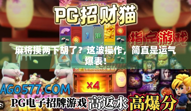 麻将摸两下胡了？这波操作，简直是运气爆表！