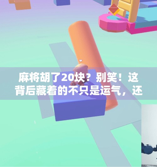 麻将胡了20块?别笑!这背后藏着的不只是运气,还有人性! 麻将胡了20块?别笑!这背后藏着的不只是运气,还有人性!