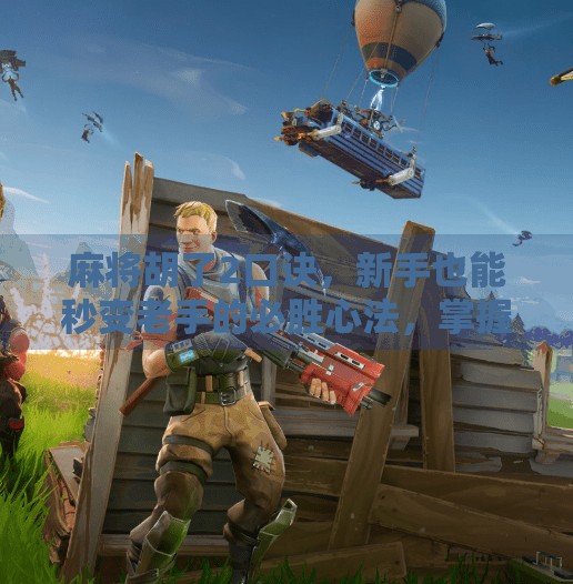 麻将胡了2口诀,新手也能秒变老手的必胜心法,掌握这3条口诀,赢牌不再靠运气! 麻将胡了2口诀,新手也能秒变老手的必胜心法,掌握这3条口诀,赢牌不再靠运气!