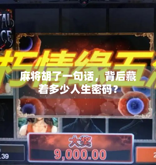 麻将胡了一句话,背后藏着多少人生密码? 麻将胡了一句话,背后藏着多少人生密码?