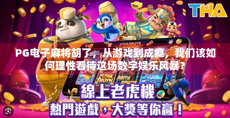 PG电子麻将胡了,从游戏到成瘾,我们该如何理性看待这场数字娱乐风暴? PG电子麻将胡了,从游戏到成瘾,我们该如何理性看待这场数字娱乐风暴?