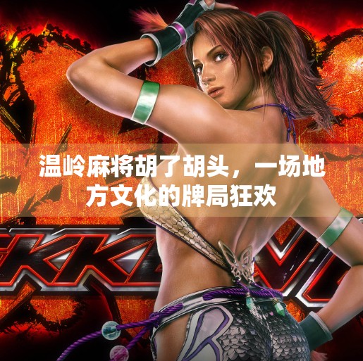 温岭麻将胡了胡头，一场地方文化的牌局狂欢
