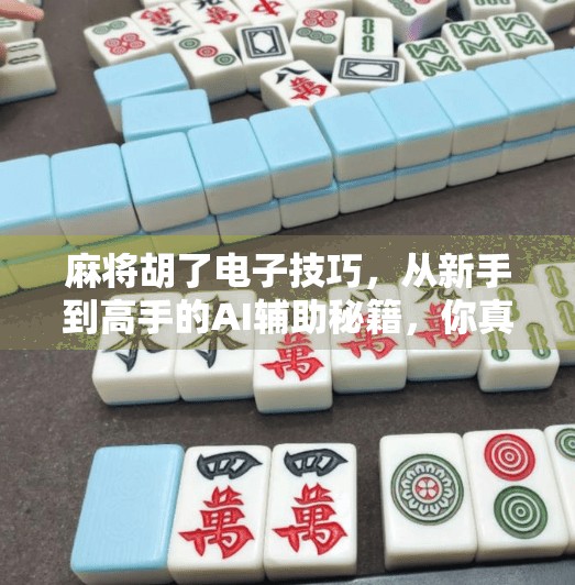 麻将胡了电子技巧,从新手到高手的AI辅助秘籍,你真的懂吗? 麻将胡了电子技巧,从新手到高手的AI辅助秘籍,你真的懂吗?