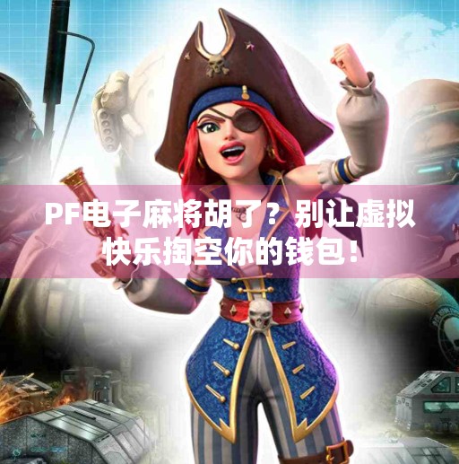 PF电子麻将胡了?别让虚拟快乐掏空你的钱包! PF电子麻将胡了?别让虚拟快乐掏空你的钱包!