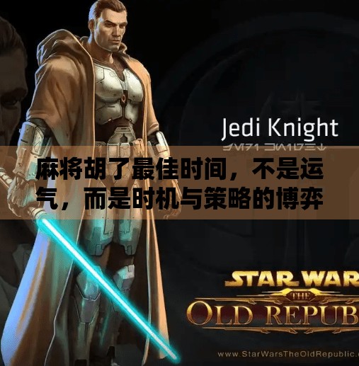 麻将胡了最佳时间,不是运气,而是时机与策略的博弈 麻将胡了最佳时间,不是运气,而是时机与策略的博弈