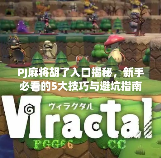 PJ麻将胡了入口揭秘，新手必看的5大技巧与避坑指南！