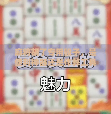 麻将胡了专用骰子，是便利神器还是作弊工具？
