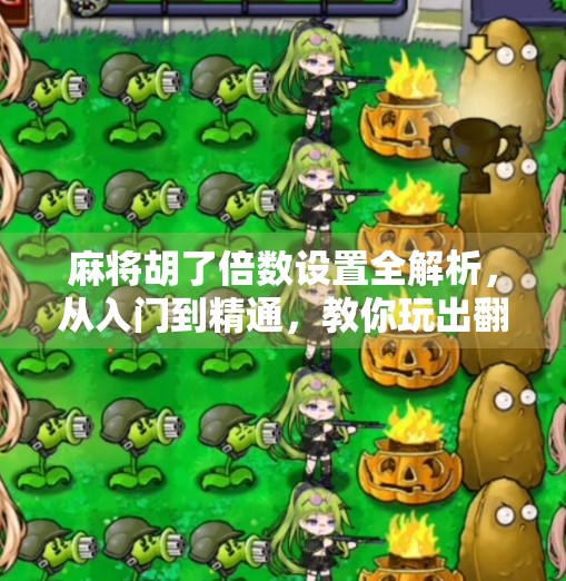 麻将胡了倍数设置全解析，从入门到精通，教你玩出翻倍快乐！