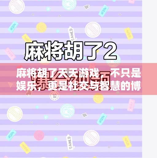 麻将胡了天天游戏,不只是娱乐,更是社交与智慧的博弈场 麻将胡了天天游戏,不只是娱乐,更是社交与智慧的博弈场