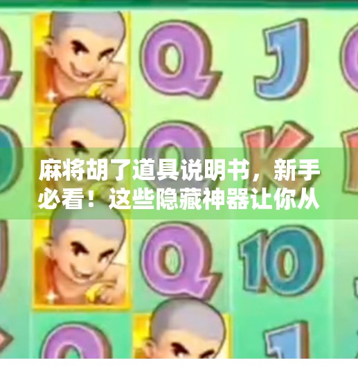 麻将胡了道具说明书,新手必看!这些隐藏神器让你从菜鸟变高手! 麻将胡了道具说明书,新手必看!这些隐藏神器让你从菜鸟变高手!