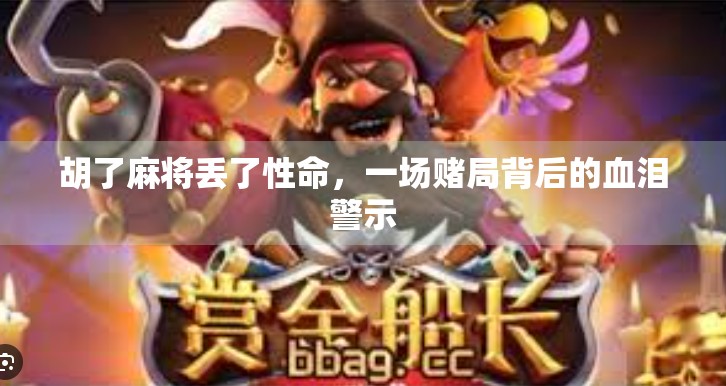 胡了麻将丢了性命,一场赌局背后的血泪警示 胡了麻将丢了性命,一场赌局背后的血泪警示