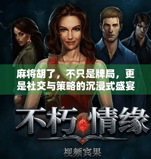 麻将胡了,不只是牌局,更是社交与策略的沉浸式盛宴 麻将胡了,不只是牌局,更是社交与策略的沉浸式盛宴