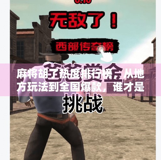 麻将胡了热度排行榜,从地方玩法到全国爆款,谁才是真正的牌坛顶流? 麻将胡了热度排行榜,从地方玩法到全国爆款,谁才是真正的牌坛顶流?