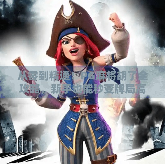 从零到精通!PG麻将胡了全攻略,新手也能秒变牌局高手! 从零到精通!PG麻将胡了全攻略,新手也能秒变牌局高手!