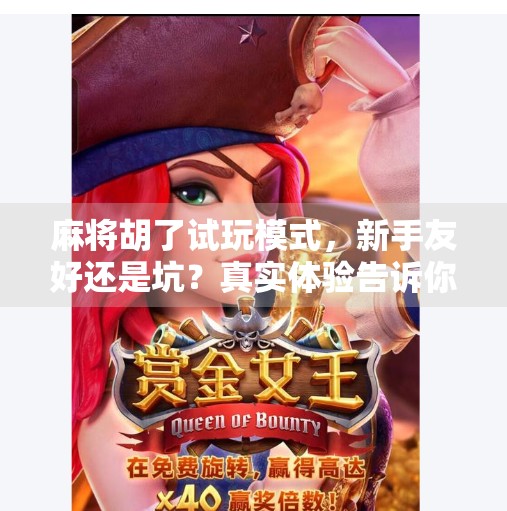 麻将胡了试玩模式，新手友好还是坑？真实体验告诉你答案！