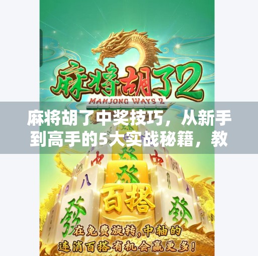麻将胡了中奖技巧，从新手到高手的5大实战秘籍，教你稳赢不翻车！