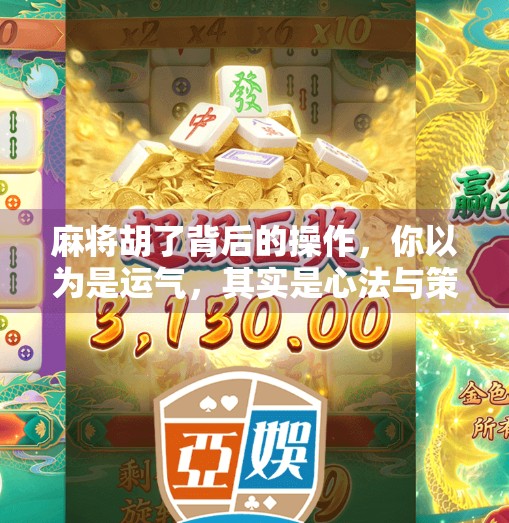 麻将胡了背后的操作,你以为是运气,其实是心法与策略的博弈 麻将胡了背后的操作,你以为是运气,其实是心法与策略的博弈