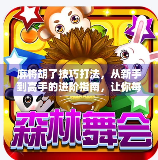 麻将胡了技巧打法,从新手到高手的进阶指南,让你每局都稳赢! 麻将胡了技巧打法,从新手到高手的进阶指南,让你每局都稳赢!