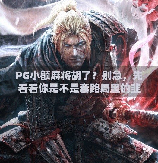 PG小额麻将胡了？别急，先看看你是不是套路局里的韭菜！