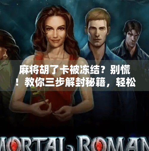 麻将胡了卡被冻结？别慌！教你三步解封秘籍，轻松拿回你的胜利果实