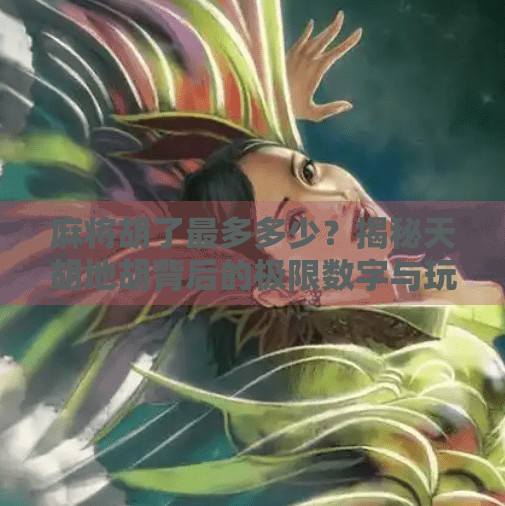 麻将胡了最多多少？揭秘天胡地胡背后的极限数字与玩家疯癫逻辑！