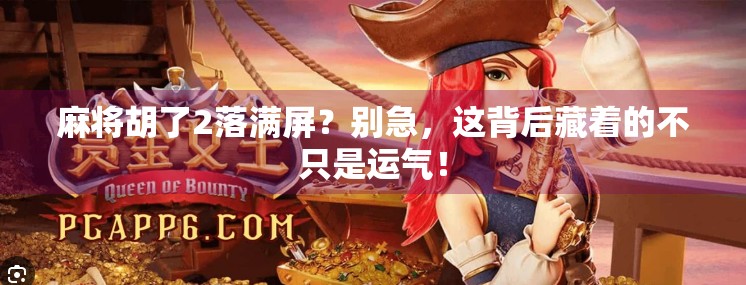 麻将胡了2落满屏？别急，这背后藏着的不只是运气！